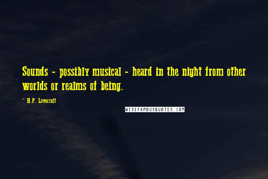H.P. Lovecraft Quotes: Sounds - possibly musical - heard in the night from other worlds or realms of being.