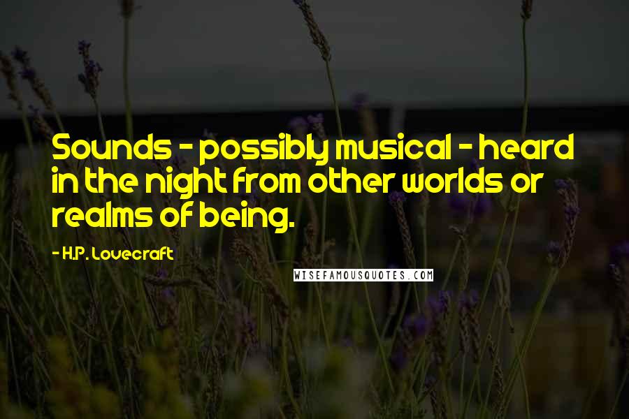 H.P. Lovecraft Quotes: Sounds - possibly musical - heard in the night from other worlds or realms of being.