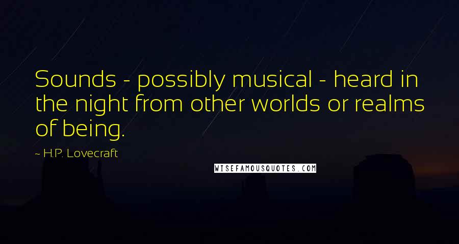 H.P. Lovecraft Quotes: Sounds - possibly musical - heard in the night from other worlds or realms of being.