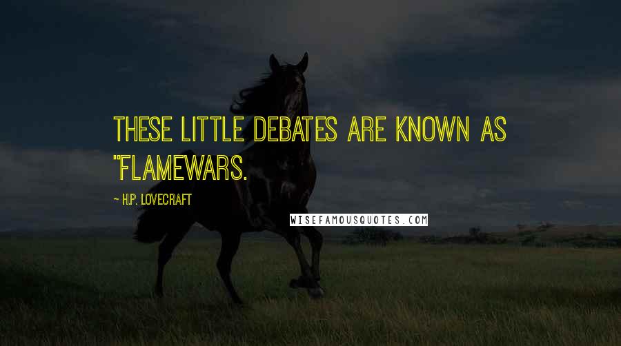 H.P. Lovecraft Quotes: These little debates are known as "flamewars.