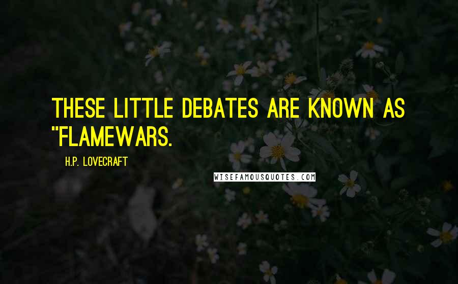 H.P. Lovecraft Quotes: These little debates are known as "flamewars.