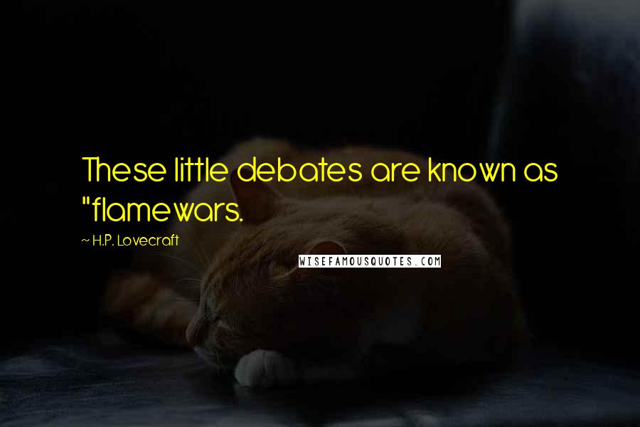 H.P. Lovecraft Quotes: These little debates are known as "flamewars.