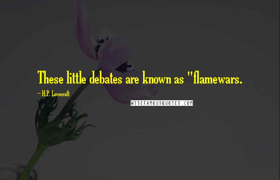 H.P. Lovecraft Quotes: These little debates are known as "flamewars.