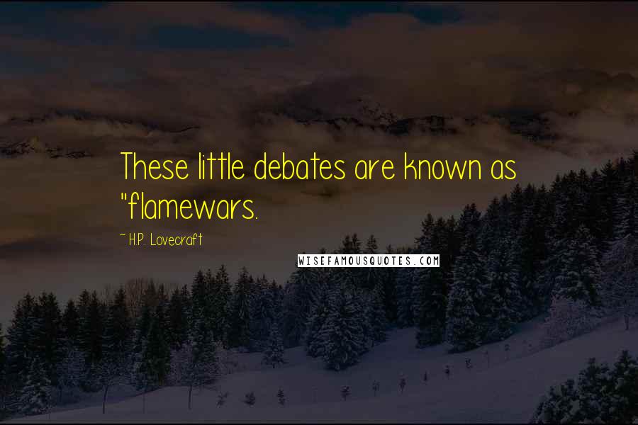 H.P. Lovecraft Quotes: These little debates are known as "flamewars.