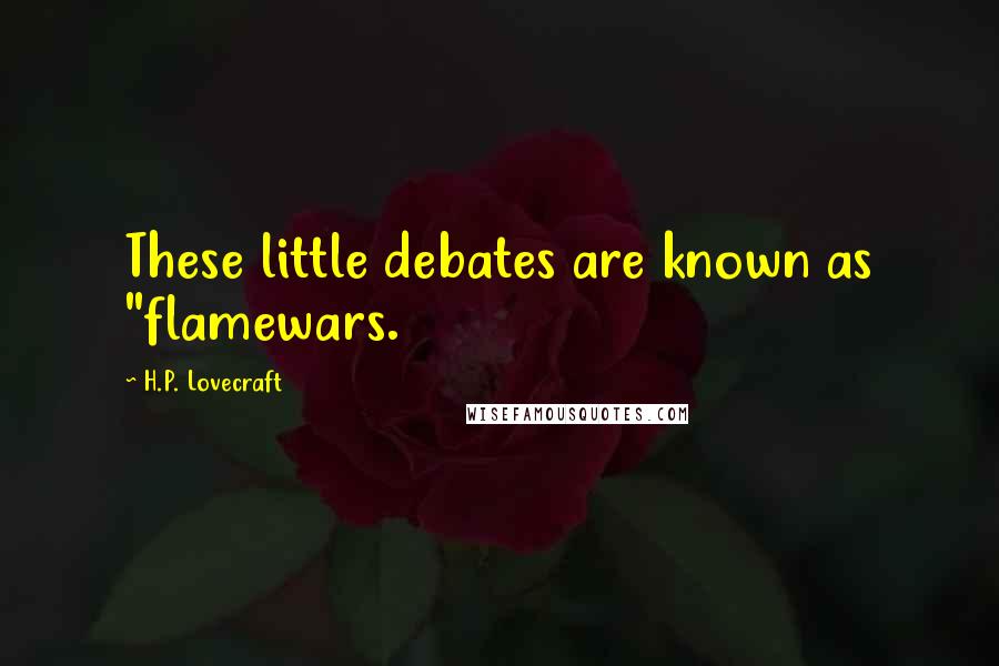 H.P. Lovecraft Quotes: These little debates are known as "flamewars.