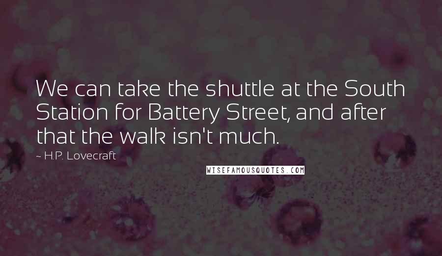 H.P. Lovecraft Quotes: We can take the shuttle at the South Station for Battery Street, and after that the walk isn't much.