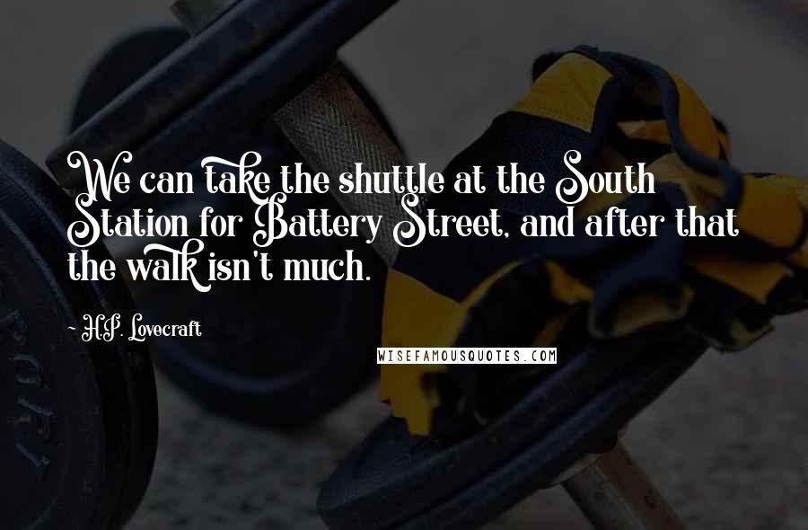 H.P. Lovecraft Quotes: We can take the shuttle at the South Station for Battery Street, and after that the walk isn't much.