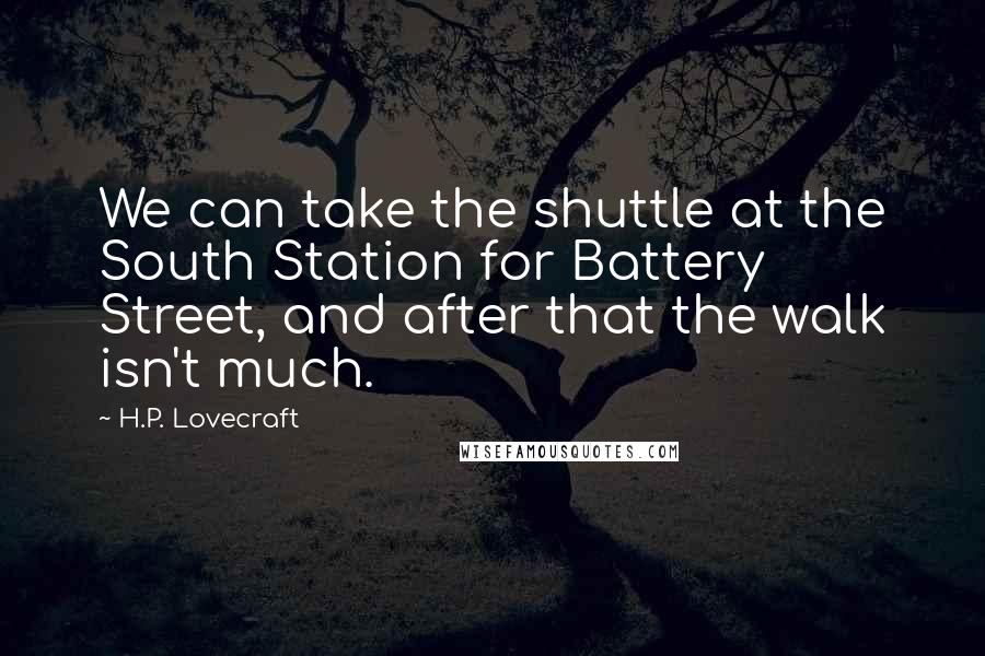 H.P. Lovecraft Quotes: We can take the shuttle at the South Station for Battery Street, and after that the walk isn't much.