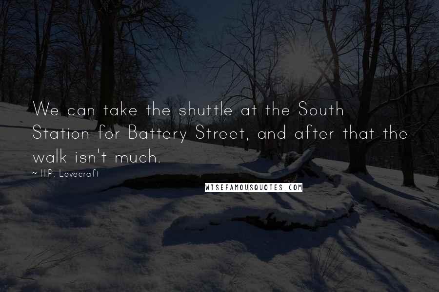 H.P. Lovecraft Quotes: We can take the shuttle at the South Station for Battery Street, and after that the walk isn't much.