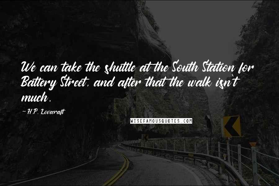 H.P. Lovecraft Quotes: We can take the shuttle at the South Station for Battery Street, and after that the walk isn't much.