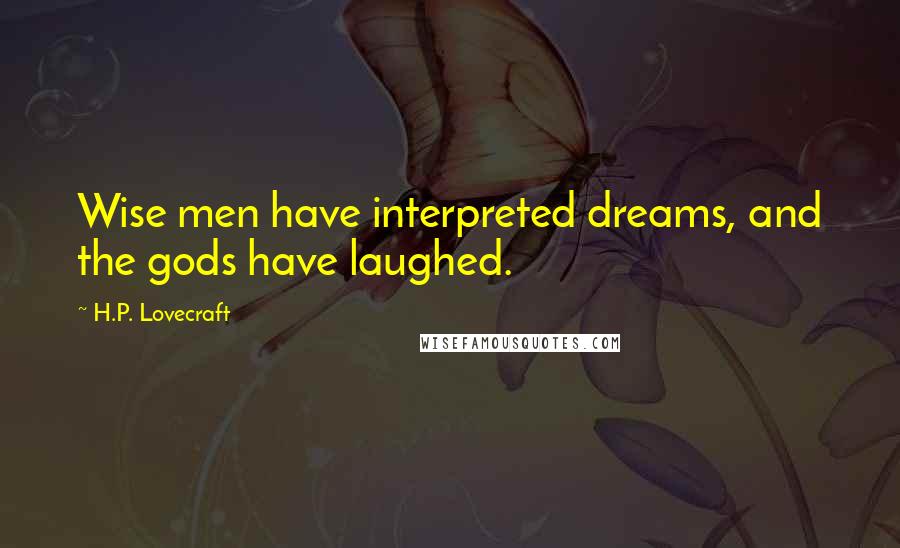 H.P. Lovecraft Quotes: Wise men have interpreted dreams, and the gods have laughed.