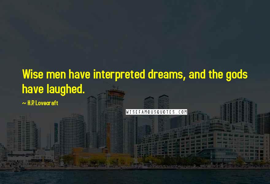 H.P. Lovecraft Quotes: Wise men have interpreted dreams, and the gods have laughed.