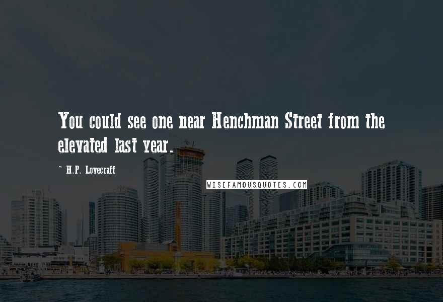 H.P. Lovecraft Quotes: You could see one near Henchman Street from the elevated last year.