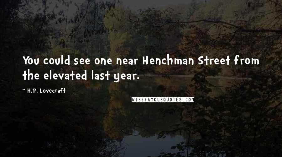 H.P. Lovecraft Quotes: You could see one near Henchman Street from the elevated last year.