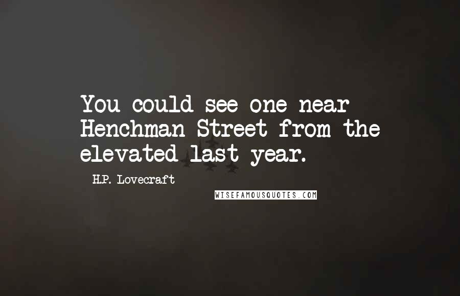 H.P. Lovecraft Quotes: You could see one near Henchman Street from the elevated last year.