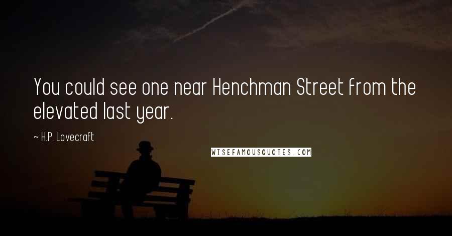 H.P. Lovecraft Quotes: You could see one near Henchman Street from the elevated last year.