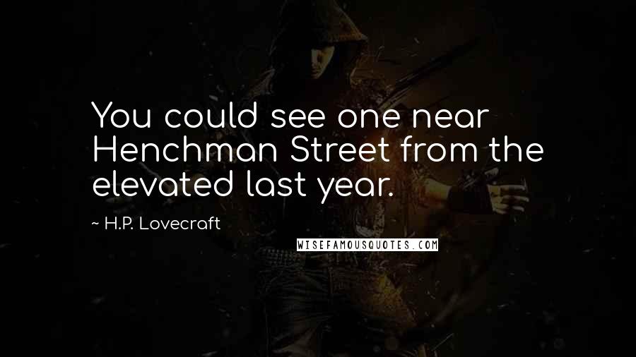 H.P. Lovecraft Quotes: You could see one near Henchman Street from the elevated last year.