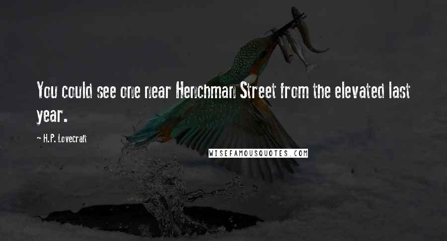 H.P. Lovecraft Quotes: You could see one near Henchman Street from the elevated last year.