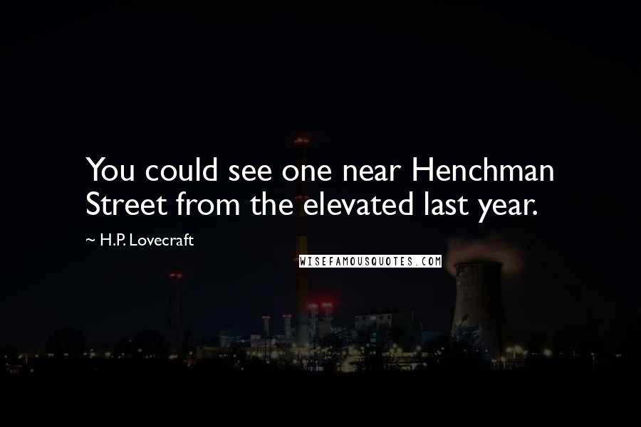 H.P. Lovecraft Quotes: You could see one near Henchman Street from the elevated last year.