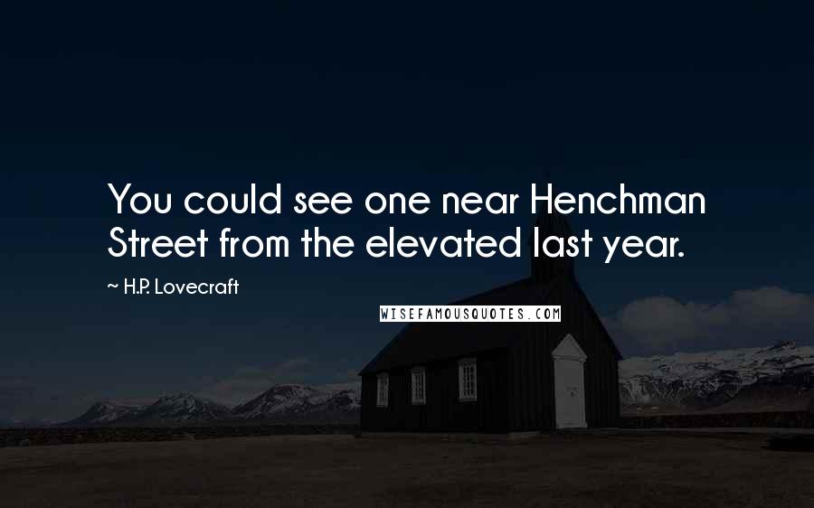 H.P. Lovecraft Quotes: You could see one near Henchman Street from the elevated last year.