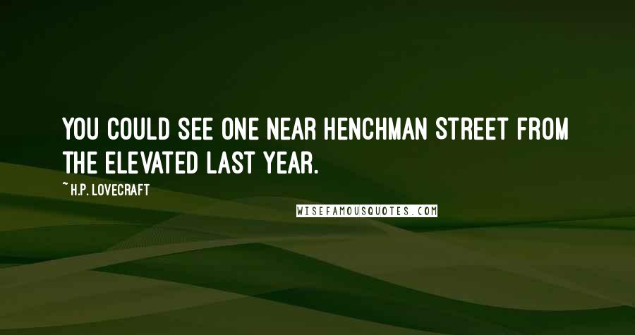 H.P. Lovecraft Quotes: You could see one near Henchman Street from the elevated last year.