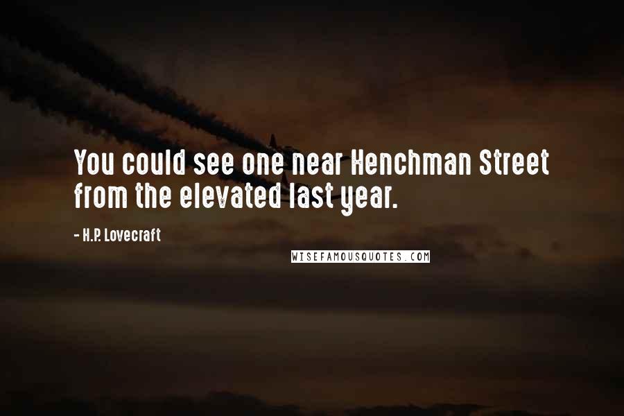 H.P. Lovecraft Quotes: You could see one near Henchman Street from the elevated last year.