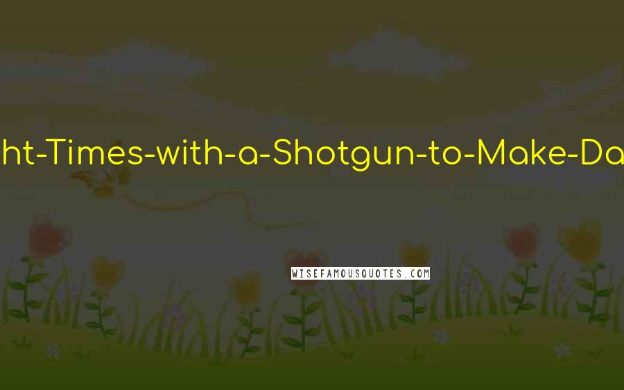 H. Paul Honsinger Quotes: Aha, it's Mr. Shoot-the-Krag-Eight-Times-with-a-Shotgun-to-Make-Damn-Sure-He's-Dead Shepard. And