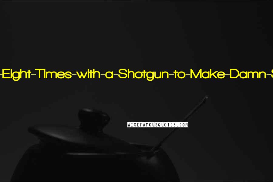 H. Paul Honsinger Quotes: Aha, it's Mr. Shoot-the-Krag-Eight-Times-with-a-Shotgun-to-Make-Damn-Sure-He's-Dead Shepard. And