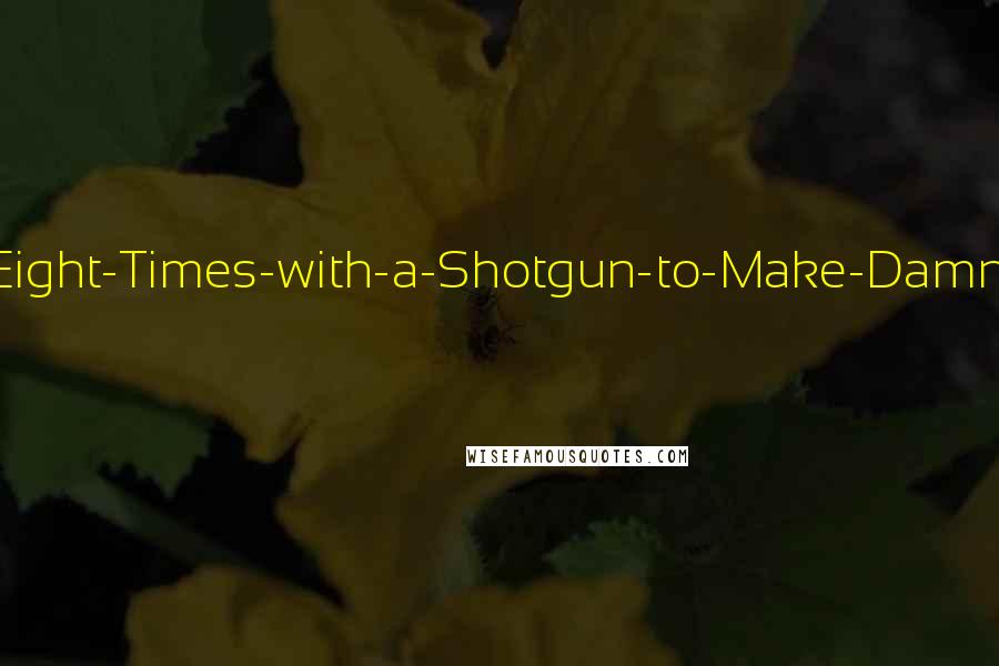 H. Paul Honsinger Quotes: Aha, it's Mr. Shoot-the-Krag-Eight-Times-with-a-Shotgun-to-Make-Damn-Sure-He's-Dead Shepard. And