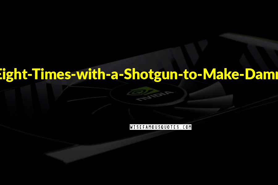 H. Paul Honsinger Quotes: Aha, it's Mr. Shoot-the-Krag-Eight-Times-with-a-Shotgun-to-Make-Damn-Sure-He's-Dead Shepard. And