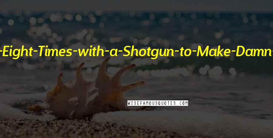 H. Paul Honsinger Quotes: Aha, it's Mr. Shoot-the-Krag-Eight-Times-with-a-Shotgun-to-Make-Damn-Sure-He's-Dead Shepard. And