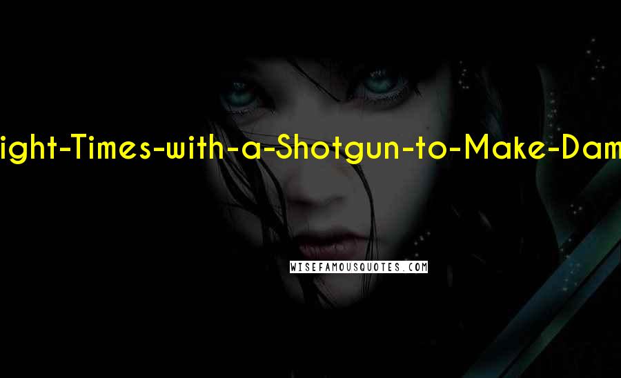 H. Paul Honsinger Quotes: Aha, it's Mr. Shoot-the-Krag-Eight-Times-with-a-Shotgun-to-Make-Damn-Sure-He's-Dead Shepard. And