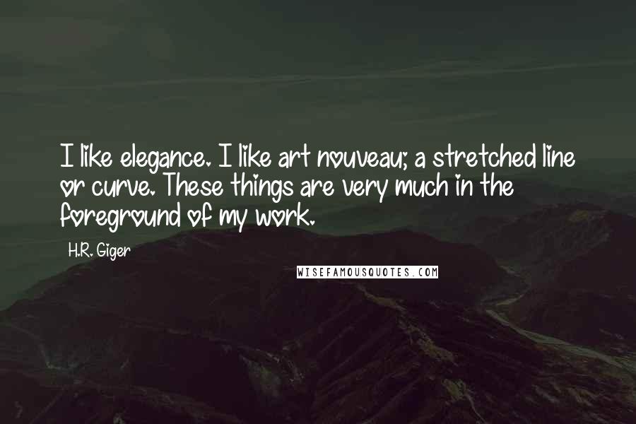 H.R. Giger Quotes: I like elegance. I like art nouveau; a stretched line or curve. These things are very much in the foreground of my work.