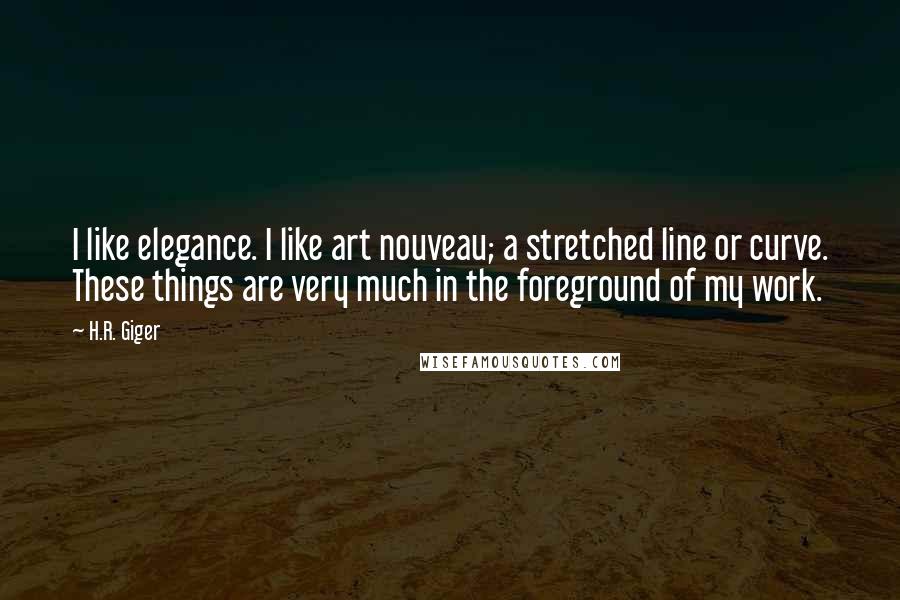 H.R. Giger Quotes: I like elegance. I like art nouveau; a stretched line or curve. These things are very much in the foreground of my work.