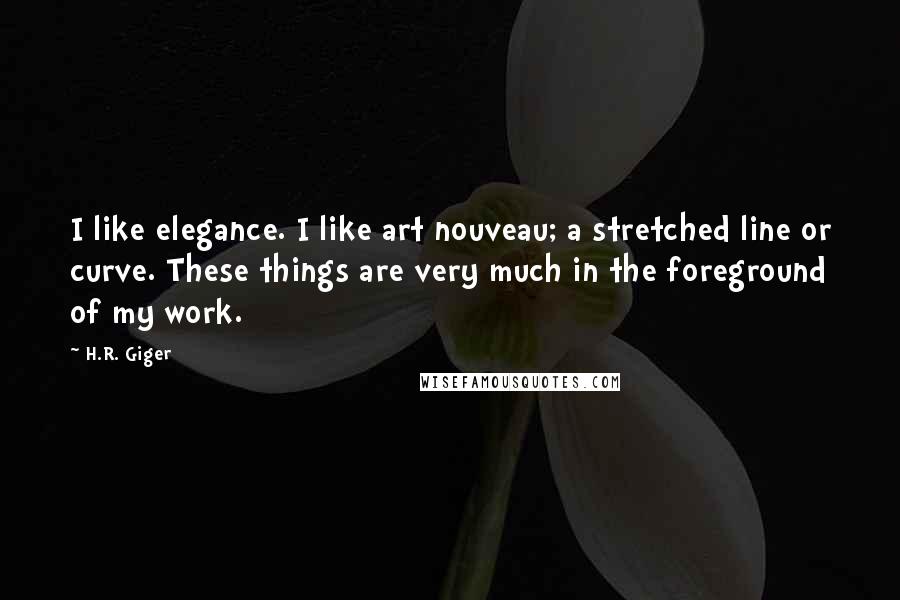 H.R. Giger Quotes: I like elegance. I like art nouveau; a stretched line or curve. These things are very much in the foreground of my work.