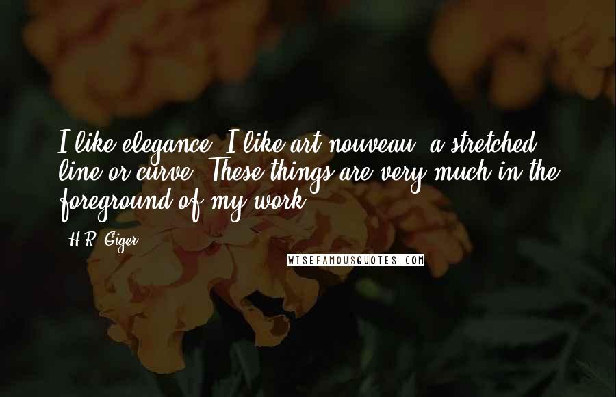 H.R. Giger Quotes: I like elegance. I like art nouveau; a stretched line or curve. These things are very much in the foreground of my work.