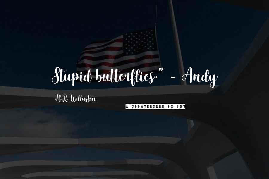 H.R. Willaston Quotes: Stupid butterflies." - Andy