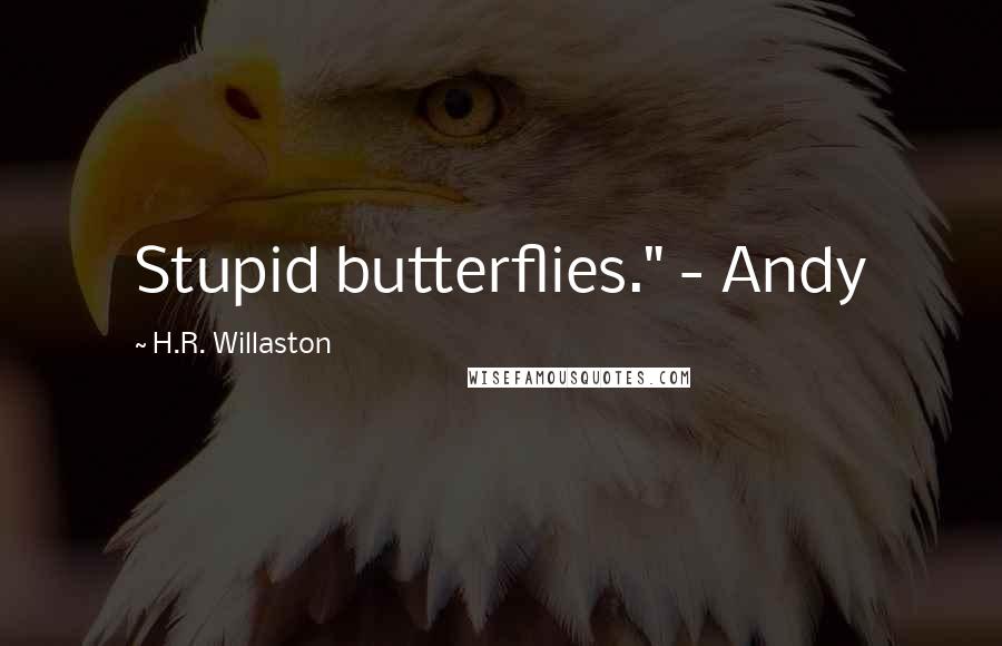 H.R. Willaston Quotes: Stupid butterflies." - Andy