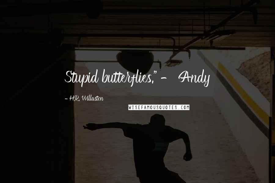 H.R. Willaston Quotes: Stupid butterflies." - Andy