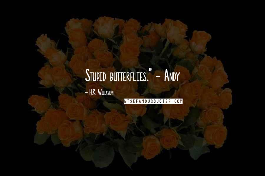 H.R. Willaston Quotes: Stupid butterflies." - Andy