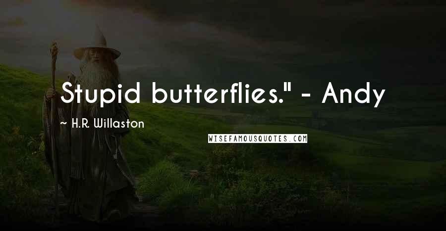 H.R. Willaston Quotes: Stupid butterflies." - Andy