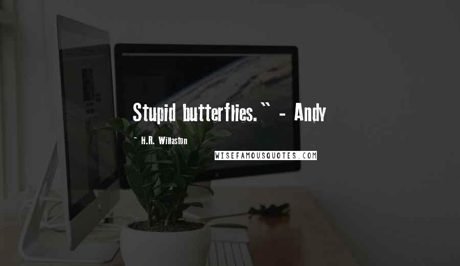H.R. Willaston Quotes: Stupid butterflies." - Andy
