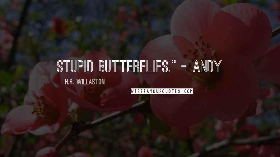H.R. Willaston Quotes: Stupid butterflies." - Andy
