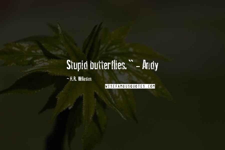 H.R. Willaston Quotes: Stupid butterflies." - Andy