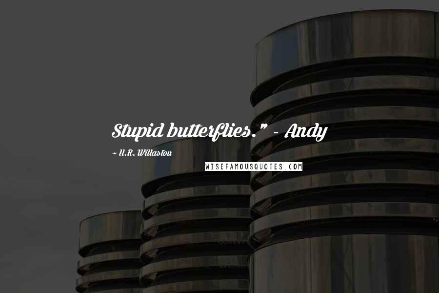 H.R. Willaston Quotes: Stupid butterflies." - Andy