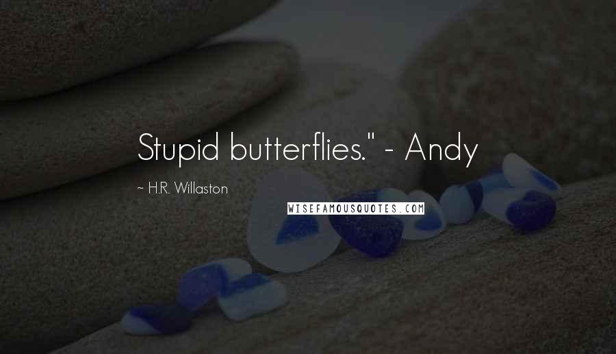 H.R. Willaston Quotes: Stupid butterflies." - Andy