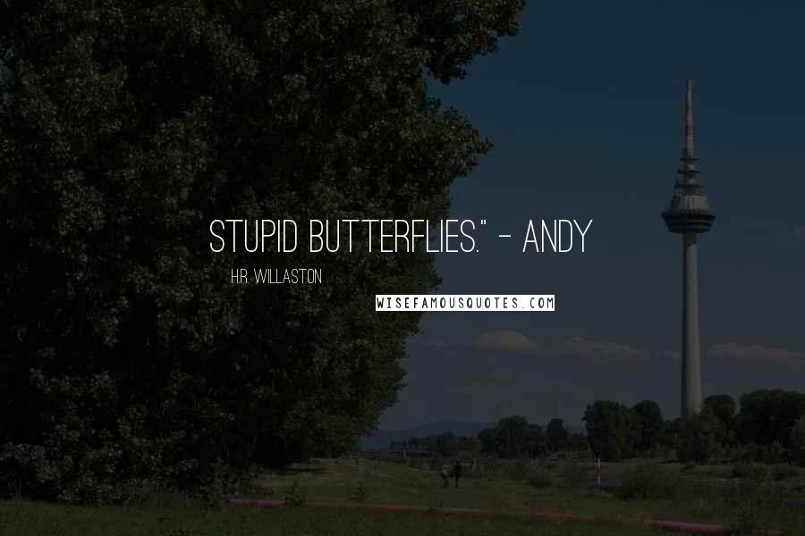 H.R. Willaston Quotes: Stupid butterflies." - Andy