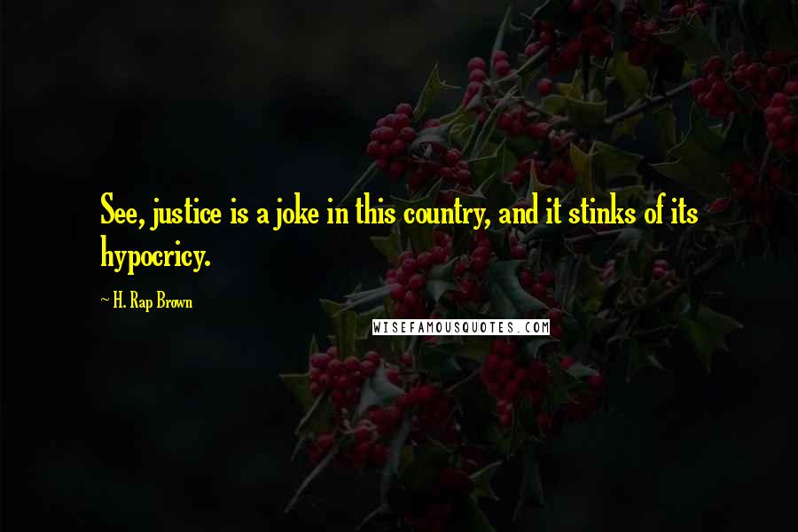 H. Rap Brown Quotes: See, justice is a joke in this country, and it stinks of its hypocricy.