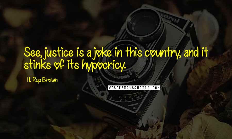 H. Rap Brown Quotes: See, justice is a joke in this country, and it stinks of its hypocricy.