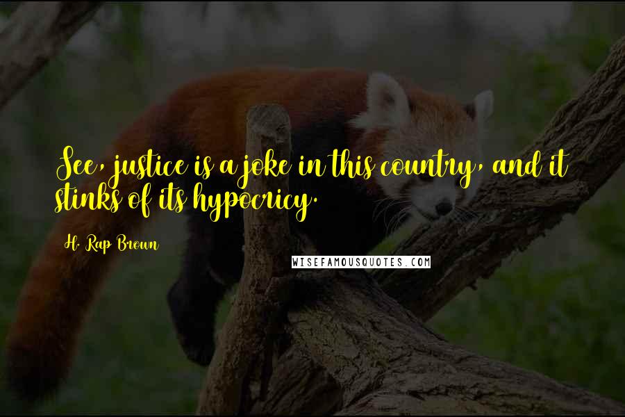 H. Rap Brown Quotes: See, justice is a joke in this country, and it stinks of its hypocricy.